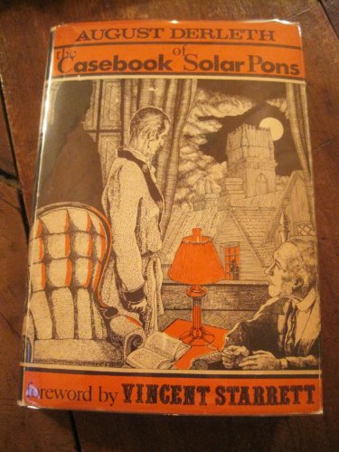 The casebook of Solar Pons, by August Derleth. With a foreword by Vincent Starrett and a monograph by Michael Harrison