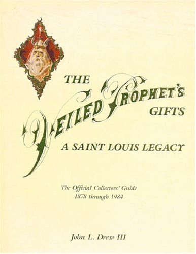 The Veiled Prophet's Gifts A Saint Louis Legacy : The Official Collectors' Guide 1878 Through 1984