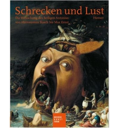 Schrecken und Lust:  Die Versuchung des Heiligen Antonius von Hieronymus Busch bis Max Ernst.