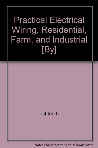 Practical Electrical Wiring, Residential, Farm, and Industrial [By]