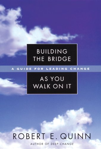 Building the Bridge As You Walk On It: A Guide for Leading Change (Jossey-Bass Leadership Series)