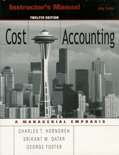 Instructor's Manual Cost Accounting ISBN# 0131495739 12 Edition A Managerial Emphasis