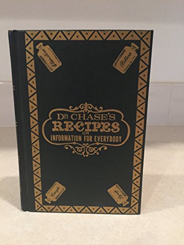 Dr. Chase's Recipes, Or, Information for Everybody: An Invaluable Collection of About Eight Hundred Practical Recipes