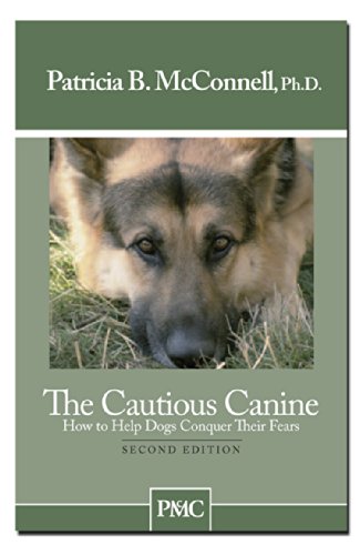 The Cautious Canine-How to Help Dogs Conquer Their Fears
