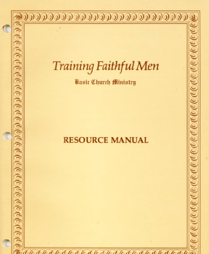 Training Faithful Men Basic Church Ministry Resource Manual