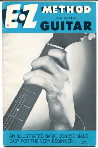 E - Z METHOD HOW TO PLAY GUITAR AN ILLUSTRATED BASIC COURSE MADE EASY FOR THE VERY BEGINNER...