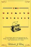 The Weekend Novelist - A Dynamic 52-week Program To Help You Produce A Finished Novel . . . One Weekend At A Time