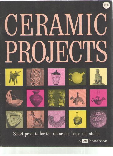Ceramic Projects: Select Projects for the Classroom, Home and Studio