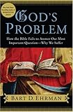 God's Problem: How the Bible Fails to Answer Our Most Important Question--Why We Suffer