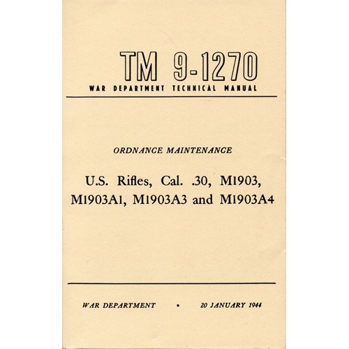 War Department Technical Manual TM 9-1270; Ordnance Maintenance U.S. Rifles, Cal. .30, M1903, M1903A1, M1903A3 and M1903A4