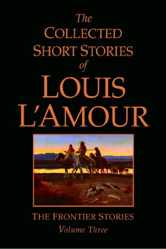 The Collected Short Stories of Louis L'Amour: The Frontier Stories: Volume Three: 3