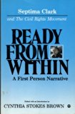 Ready from within; Septima Clark and the Civil Rights movement, editedwith an introduction by Cynthia Stokes Brown.