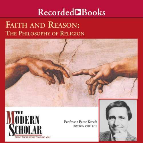 The Modern Scholar: Faith and Reason: The Philosophy of Religion