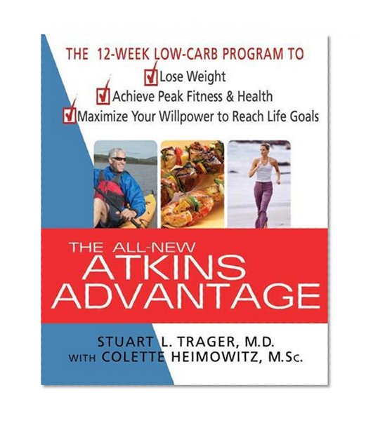 The All-New Atkins Advantage: The 12-Week Low-Carb Program to Lose Weight, Achieve Peak Fitness and Health, and Maximize Your Willpower to Reach Life Goals