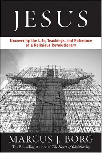 Jesus: Uncovering the Life, Teachings, and Relevance of a Religious Revolutionary