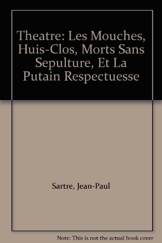 Theatre: Les Mouches, Huis-Clos, Morts Sans Sepulture, Et La Putain Respectuesse