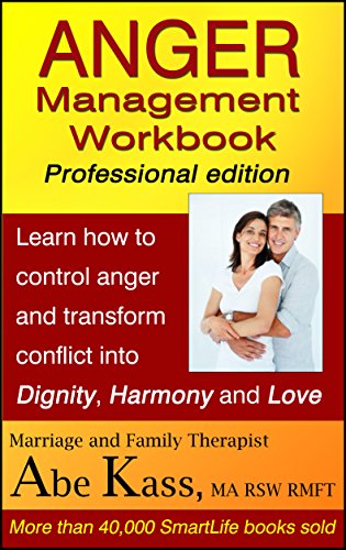 Anger Management Workbook: Professional edition: Learn how to control anger and transform conflict into dignity, harmony and love