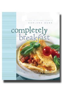 Completely Breakfast Cookbook by Carlene Duda- Dozens of Scriptious, Easy-to-Follow Recipes for Cozy Breakfast Entrees- Creates Temptation to Have Breakfast Three Meals a Day- Carlene is from Puyallup, Washington and is the Author of Beyond Oatmeal