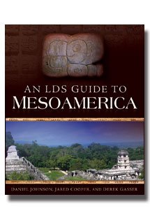 An LDS Guide to Mesoamerica by Daniel Johnson, Jared Cooper and Derek Gasser- Discover Sites from the Book of Mormon Lands Which are Accessible and How to Get There- Extensively Researched Histories of the Ancient Cultures Complete With Pictures