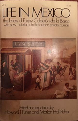 Life in Mexico: The Letters of Fanny Calderon De La Barca, with New Material from the Author's Private Journals