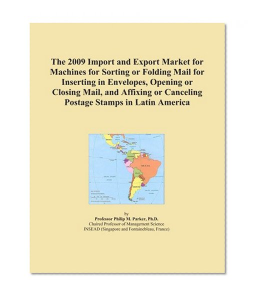 The 2009 Import and Export Market for Machines for Sorting or Folding Mail for Inserting in Envelopes, Opening or Closing Mail, and Affixing or Canceling Postage Stamps in Latin America