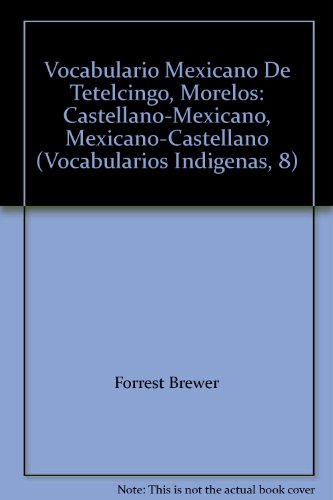 Vocabulario Mexicano De Tetelcingo, Morelos: Castellano-Mexicano, Mexicano-Castellano (Vocabularios Indigenas, 8)