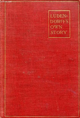 Ludendorff's Own Story, August 1914-November 1918: The Great War from the Siege of Liege to the Signing of the Armistice as Viewed from the Grand Headquarters of the German Army Volume I