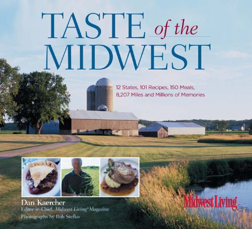 Taste of the Midwest: 12 States, 101 Recipes, 150 Meals, 8,207 Miles and Millions of Memories (Best of the Midwest Book)