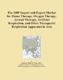 The 2009 Import and Export Market for Ozone Therapy, Oxygen Therapy, Aerosol Therapy, Artificial Respiration, and Other Therapeutic Respiration Apparatus in Asia