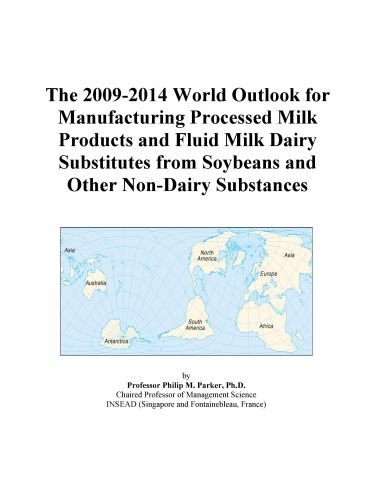 The 2009-2014 World Outlook for Manufacturing Processed Milk Products and Fluid Milk Dairy Substitutes from Soybeans and Other Non-Dairy Substances