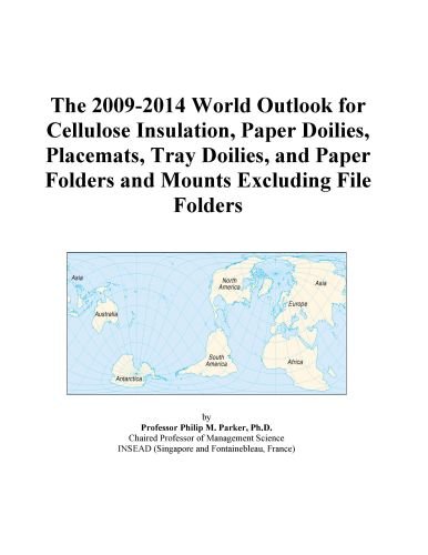 The 2009-2014 World Outlook for Cellulose Insulation, Paper Doilies, Placemats, Tray Doilies, and Paper Folders and Mounts Excluding File Folders