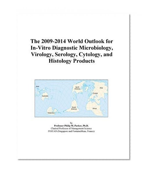 The 2009-2014 World Outlook for In-Vitro Diagnostic Microbiology, Virology, Serology, Cytology, and Histology Products
