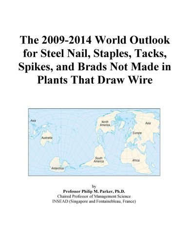 The 2009-2014 World Outlook for Steel Nail, Staples, Tacks, Spikes, and Brads Not Made in Plants That Draw Wire