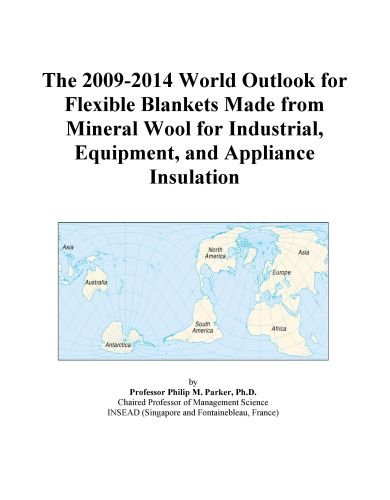 The 2009-2014 World Outlook for Flexible Blankets Made from Mineral Wool for Industrial, Equipment, and Appliance Insulation