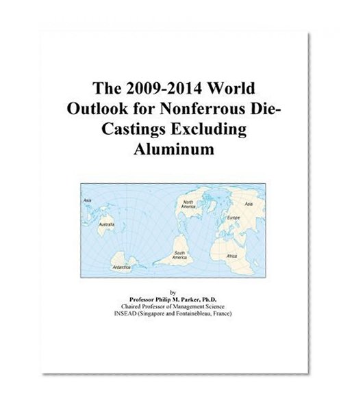 The 2009-2014 World Outlook for Nonferrous Die-Castings Excluding Aluminum