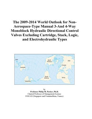 The 2009-2014 World Outlook for Non-Aerospace-Type Manual 3-And 4-Way Monoblock Hydraulic Directional Control Valves Excluding Cartridge, Stack, Logic, and Electrohydraulic Types