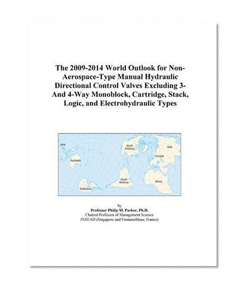 The 2009-2014 World Outlook for Non-Aerospace-Type Manual Hydraulic Directional Control Valves Excluding 3-And 4-Way Monoblock, Cartridge, Stack, Logic, and Electrohydraulic Types