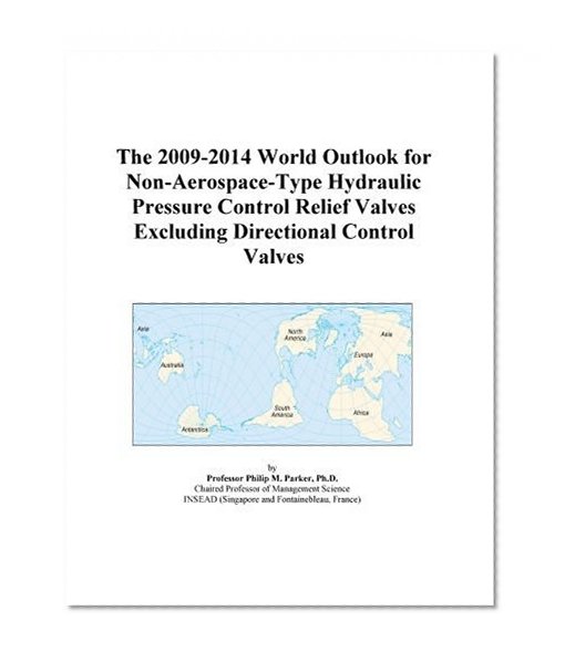The 2009-2014 World Outlook for Non-Aerospace-Type Hydraulic Pressure Control Relief Valves Excluding Directional Control Valves