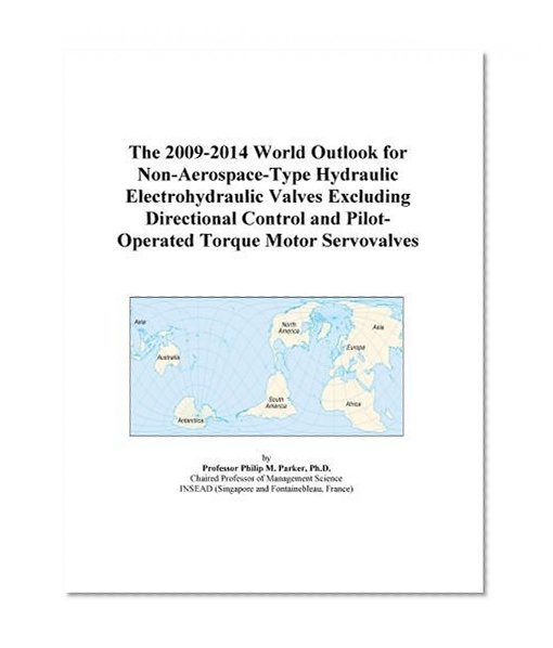The 2009-2014 World Outlook for Non-Aerospace-Type Hydraulic Electrohydraulic Valves Excluding Directional Control and Pilot-Operated Torque Motor Servovalves