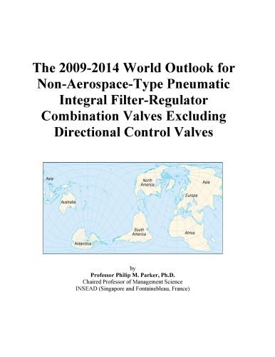 The 2009-2014 World Outlook for Non-Aerospace-Type Pneumatic Integral Filter-Regulator Combination Valves Excluding Directional Control Valves