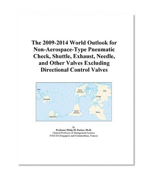 The 2009-2014 World Outlook for Non-Aerospace-Type Pneumatic Check, Shuttle, Exhaust, Needle, and Other Valves Excluding Directional Control Valves