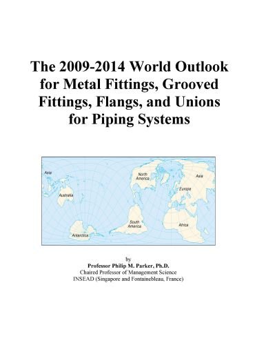 The 2009-2014 World Outlook for Metal Fittings, Grooved Fittings, Flangs, and Unions for Piping Systems