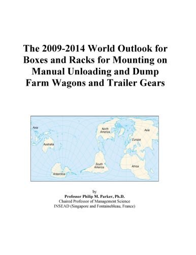 The 2009-2014 World Outlook for Boxes and Racks for Mounting on Manual Unloading and Dump Farm Wagons and Trailer Gears