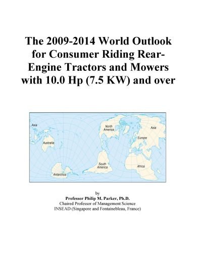 The 2009-2014 World Outlook for Consumer Riding Rear-Engine Tractors and Mowers with 10.0 Hp (7.5 KW) and over