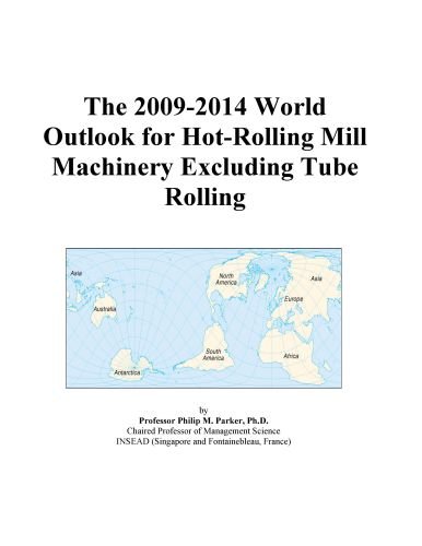 The 2009-2014 World Outlook for Hot-Rolling Mill Machinery Excluding Tube Rolling