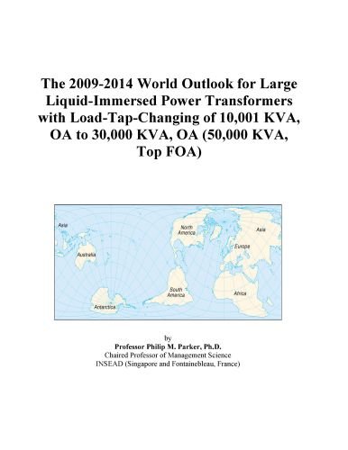 The 2009-2014 World Outlook for Large Liquid-Immersed Power Transformers with Load-Tap-Changing of 10,001 KVA, OA to 30,000 KVA, OA (50,000 KVA, Top FOA)