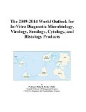 The 2009-2014 World Outlook for In-Vitro Diagnostic Microbiology, Virology, Serology, Cytology, and Histology Products