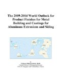 The 2009-2014 World Outlook for Product Finishes for Metal Building and Coatings for Aluminum Extrusions and Siding