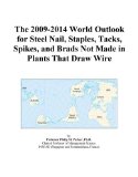 The 2009-2014 World Outlook for Steel Nail, Staples, Tacks, Spikes, and Brads Not Made in Plants That Draw Wire