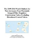 The 2009-2014 World Outlook for Non-Aerospace-Type Pneumatic Integral Filter-Regulator Combination Valves Excluding Directional Control Valves